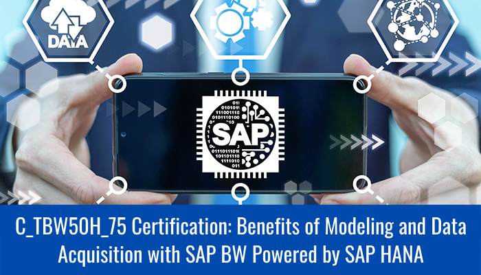 C_TBW50H_75, C_TBW50H_75 Exam, C_TBW50H_75 Practice Test,C_TBW50H_75 Certification, SAP Modeling and Data Acquisition with BW powered by HANA, SAP Modeling and Data Acquisition with SAP BW powered by SAP HANA Benefits, SAP Business Warehouse Certification