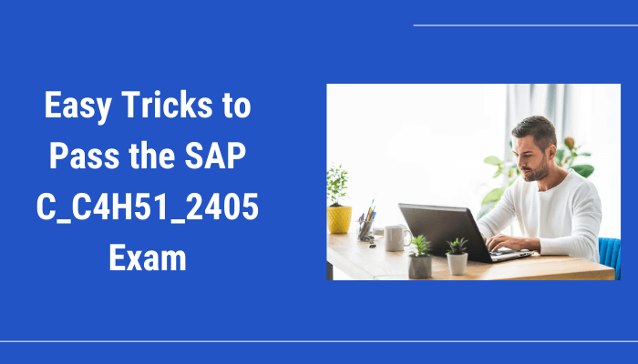 The image reads: "Easy Tricks to Pass the SAP C_C4H51_2405 Exam" and shows a person working on a laptop in a professional setup.