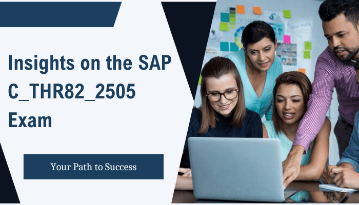 Insights on the SAP C_THR82_2505 Exam