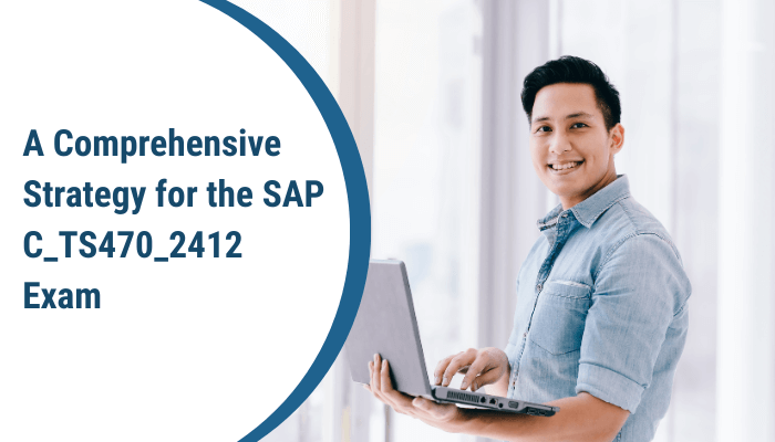 A Comprehensive Strategy for the SAP C_TS470_2412 Exam
