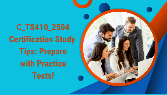 C_TS410_2504 Certification Study Tips: Prepare with Practice Tests!