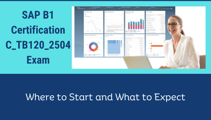 SAP B1 Certification C_TB120_2504 Exam Where to Start and What to Expect