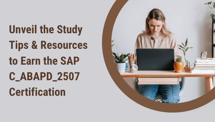 Unveil the Study Tips & Resources to Earn the SAP C_ABAPD_2507 Certification